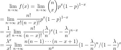 \lim_{n \rightarrow \infty }f(x) = \lim_{n \rightarrow \infty} \binom{n}{x}p^x (1-p)^{1-x}\\ = \lim_{n \rightarrow \infty } \frac{n!}{x!(n-x)!} p^x (1-p)^{1-x}\\ = \frac{1}{x!}\lim_{n \rightarrow \infty }\frac{n!}{(n-x)!}(\frac{\lambda}{n})^x(1-\frac{\lambda}{n})^{n-x}\\ =\frac{\lambda^x}{x!}\lim_{n \rightarrow \infty }\frac{n(n-1)\cdots(n-x+1)}{n ^x} (1-\frac{\lambda}{n})^n / (1-\frac{\lambda}{n})^x